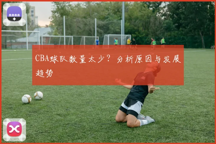 CBA球队数量太少？分析原因与发展趋势
